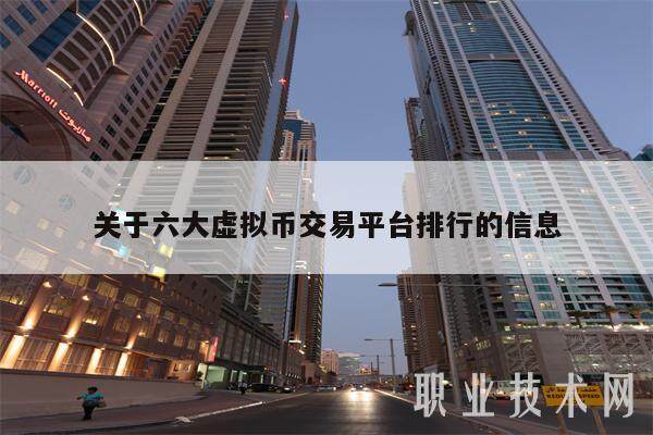 关于六大虚拟币交易平台排行的信息-第1张图片-芝麻交易所下载
